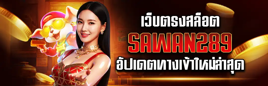 เว็บตรงสล็อต sawan289 อัปเดตทางเข้าใหม่ล่าสุด เข้าเล่นได้จริง